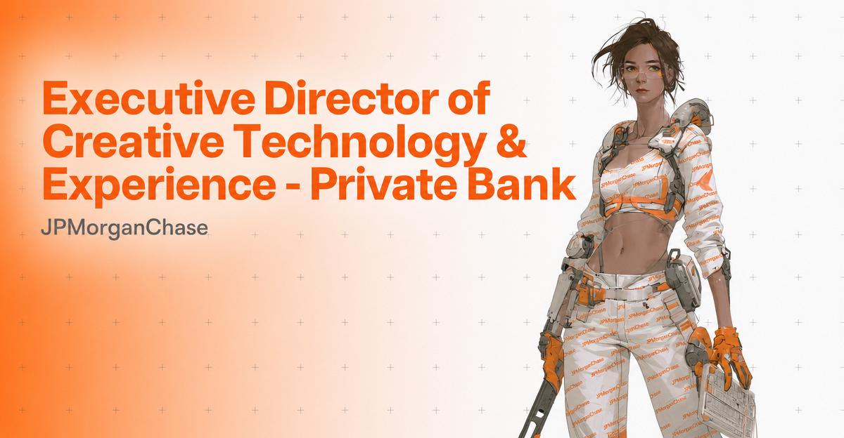 Executive Director of Creative Technology & Experience - Private Bank — JPMorganChase